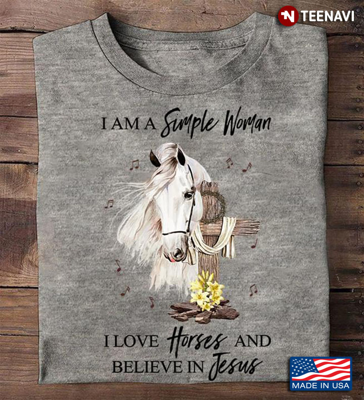 I Am A Simple Woman I Love Horses And Believe In Jesus