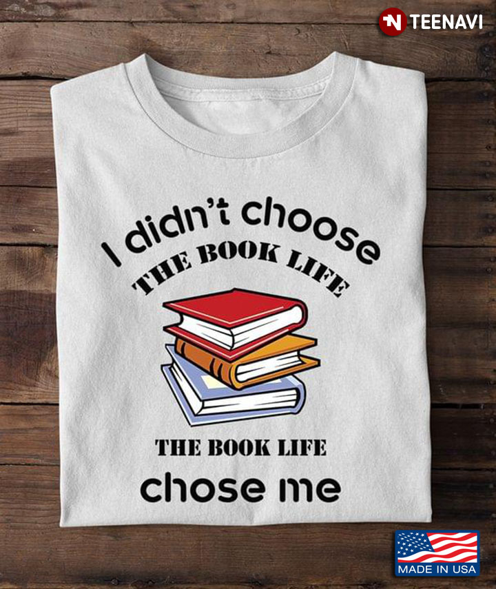 I Didn't Choose The Book Life The Book Life Chose Me for Book Lover