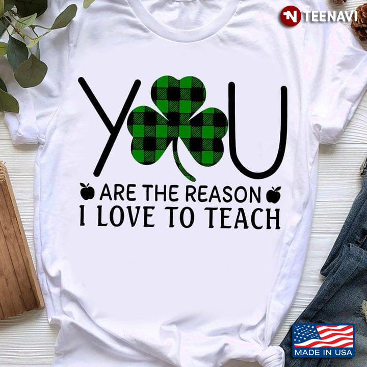 Teacher You Are The Reason I Love To Teach for St Patrick's Day