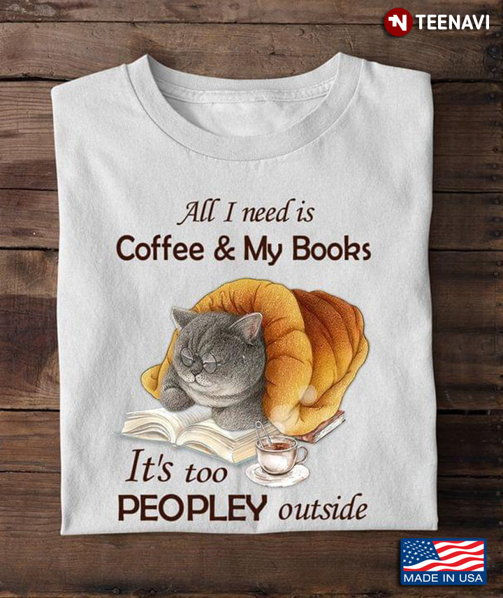 Cat All I Need Is Coffee And My Books It's Too Peopley Outside