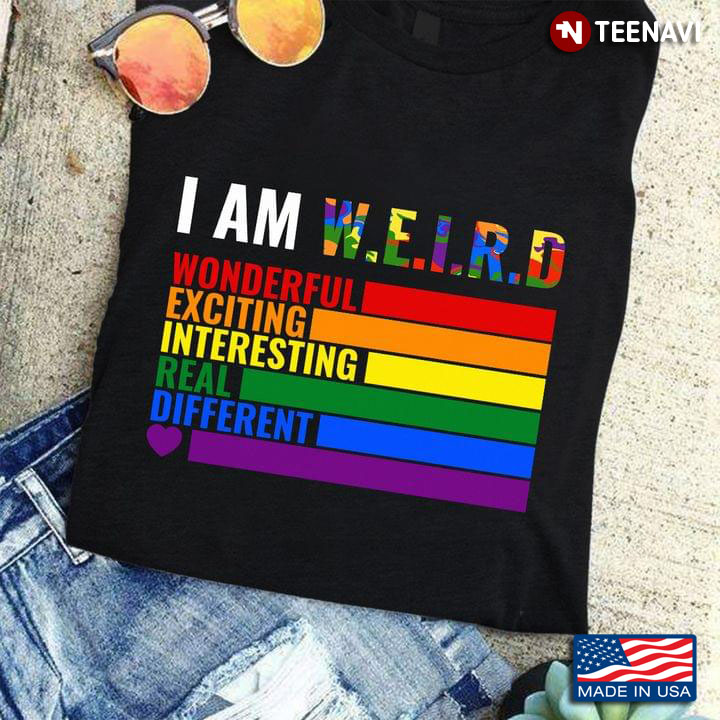 LGBT I Am Weird Wonderful Exciting Interesting Real Different