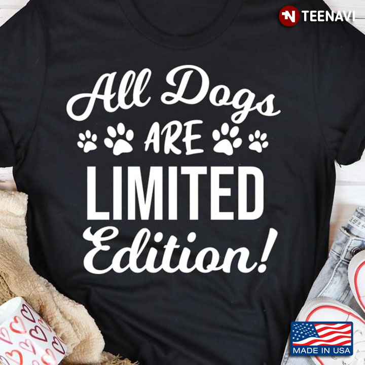 All Dogs Are Limited Edition for Dog Lover