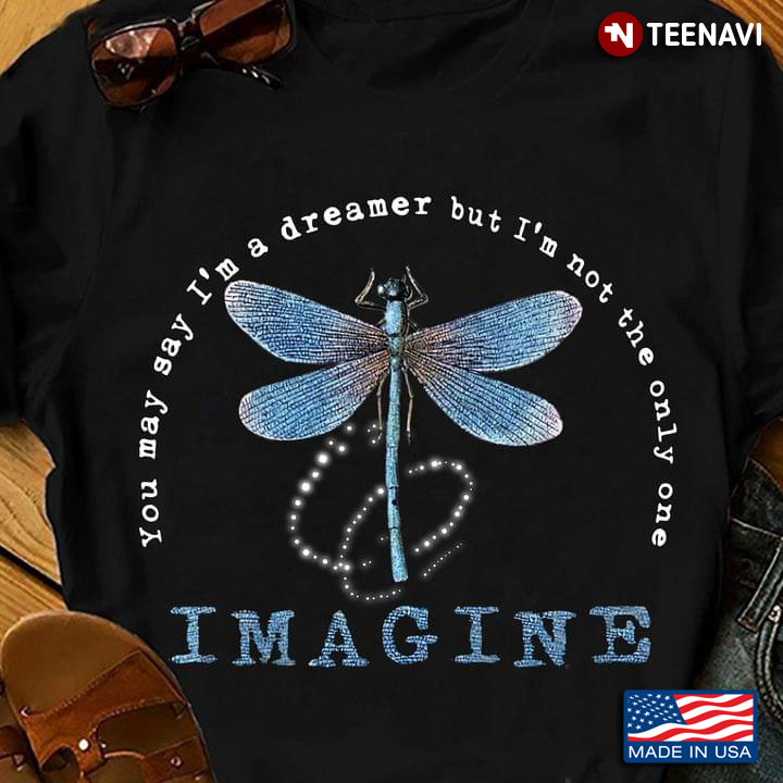 Dragonfly You May Say I'm A Dreamer But I'm Not The Only One Imagine