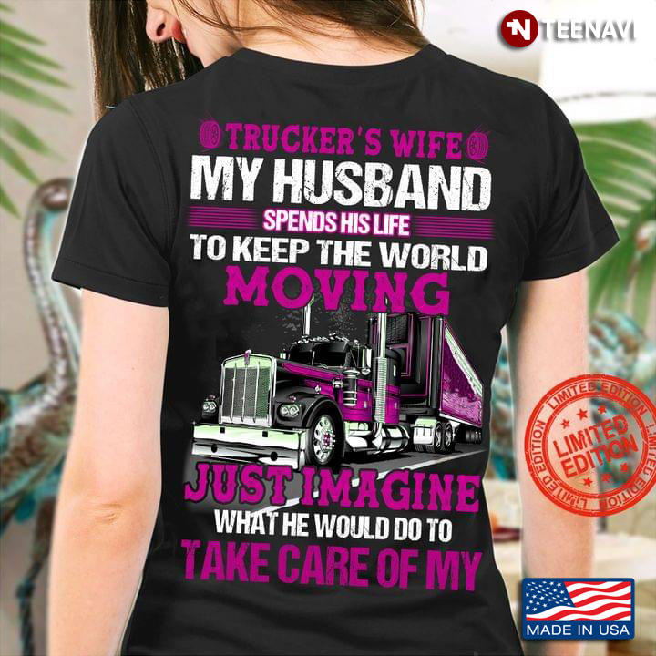 Trucker's Wife My Husband Spends His Life To Keep The World Moving