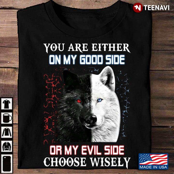 Wolf You Are Either On My Good Side Or My Evil Side Choose Wisely