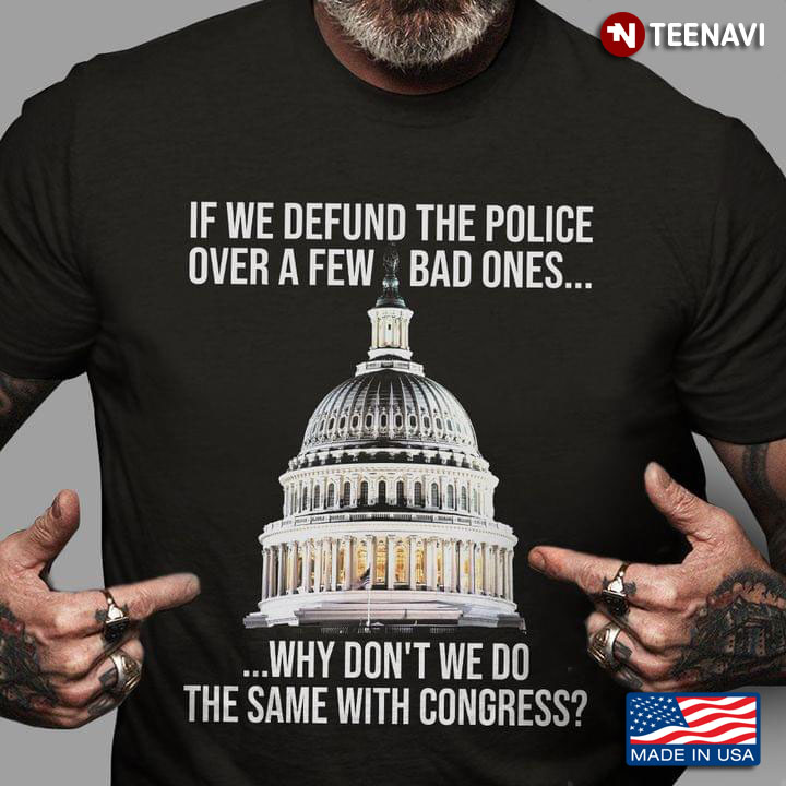 If We Defund The Police Over A Few Bad Ones Why Don't We Do The Same