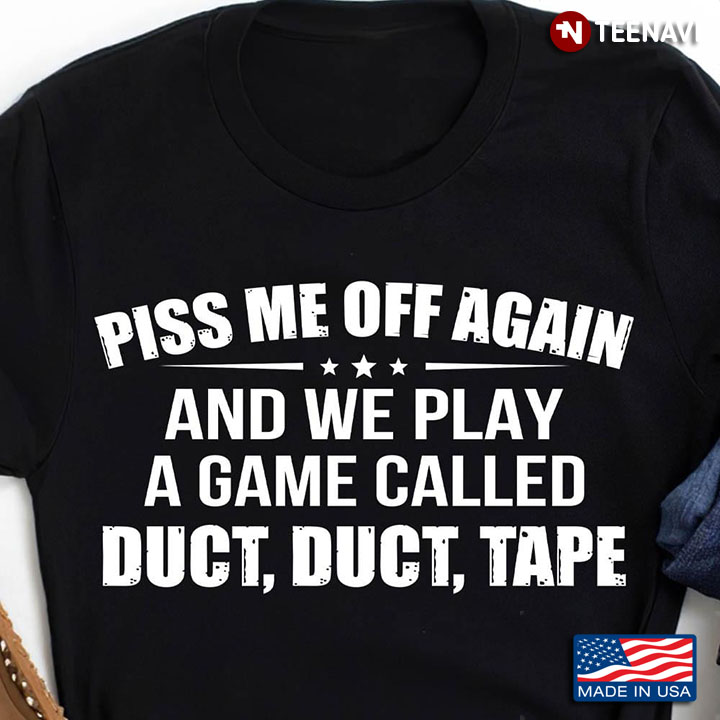 Piss Me Off Again And We Play A Game Called Duct Duct Tape