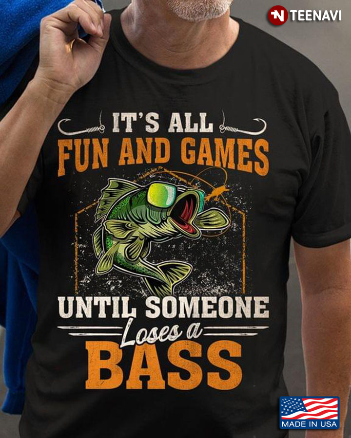 It's Call Fun And Games Until Someone Loses A Bass for Fishing Lover
