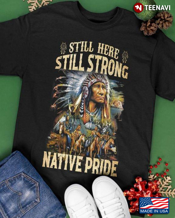 Native American Still Here Still Strong Native Pride