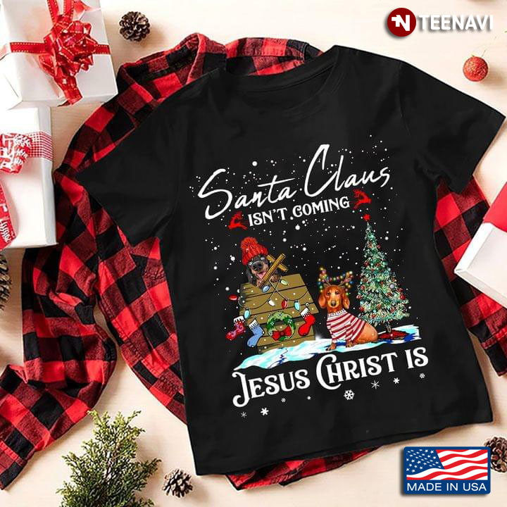Dachshund Santa Claus Isn't Coming Jesus Christ Merry Christmas for Dog Lover