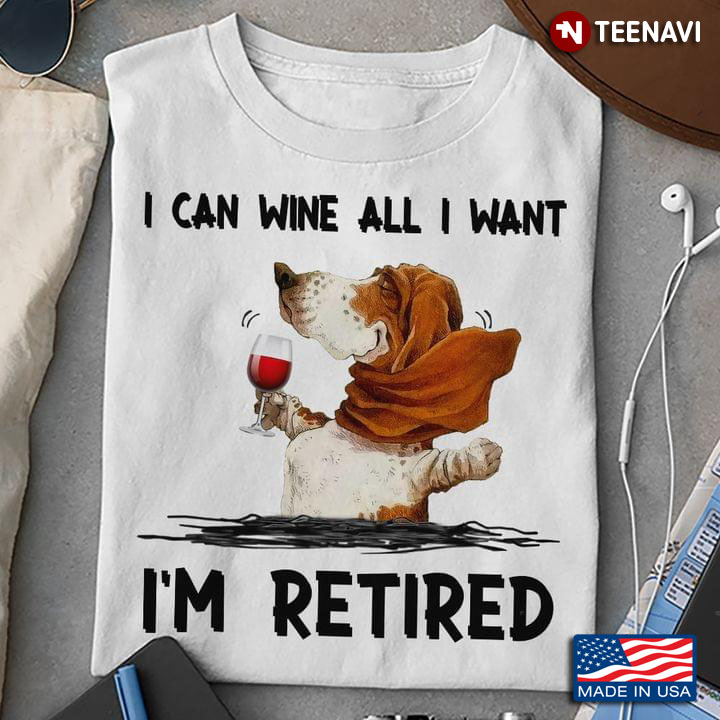 Basset Hound I Can Wine All I Want I'm Retired