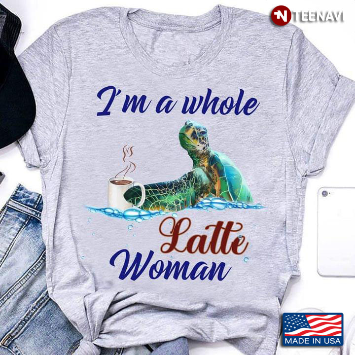Turtle I'm A Whole Latte Woman