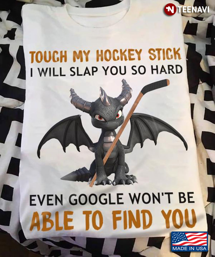Dragon Touch My Hockey Stick I Will Slap You So Hard Even Google
