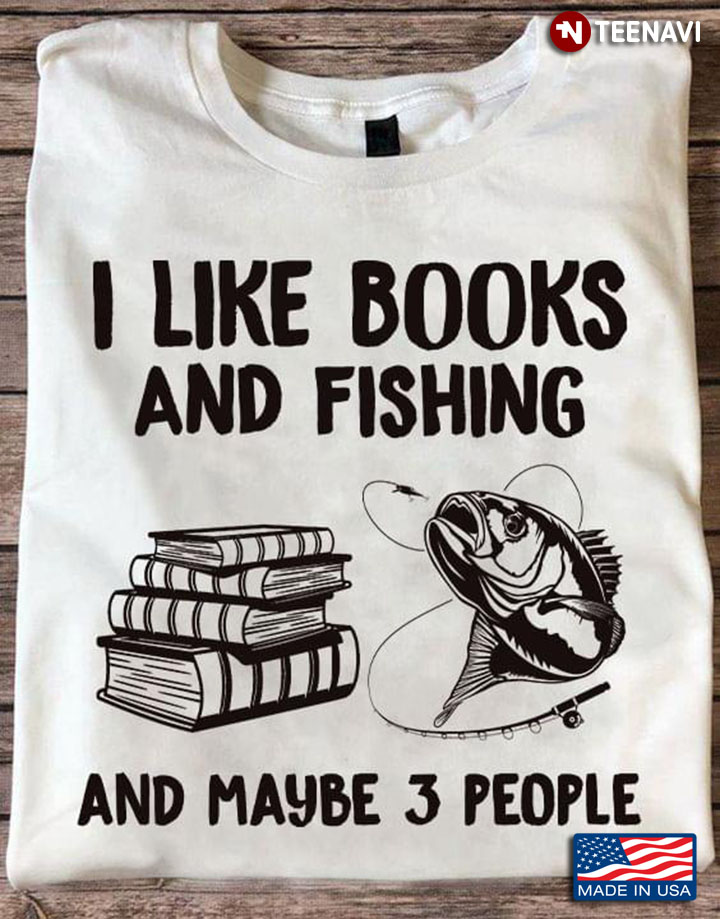 I Like Books And Fishing And Maybe 3 People