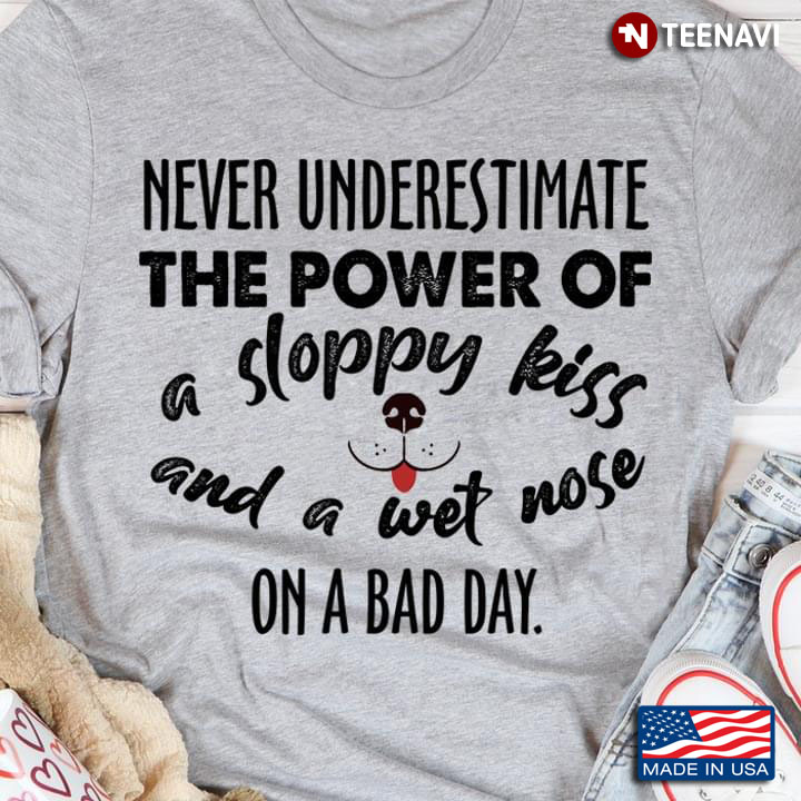 Never Underestimate The Power Of A Sloppy Kiss And A Wet Nose On A Bad Day
