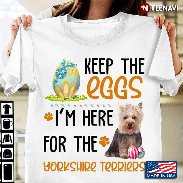 Keep The Eggs I'm Here For The Yorkshire Terriers Happy Easter for Dog Lover