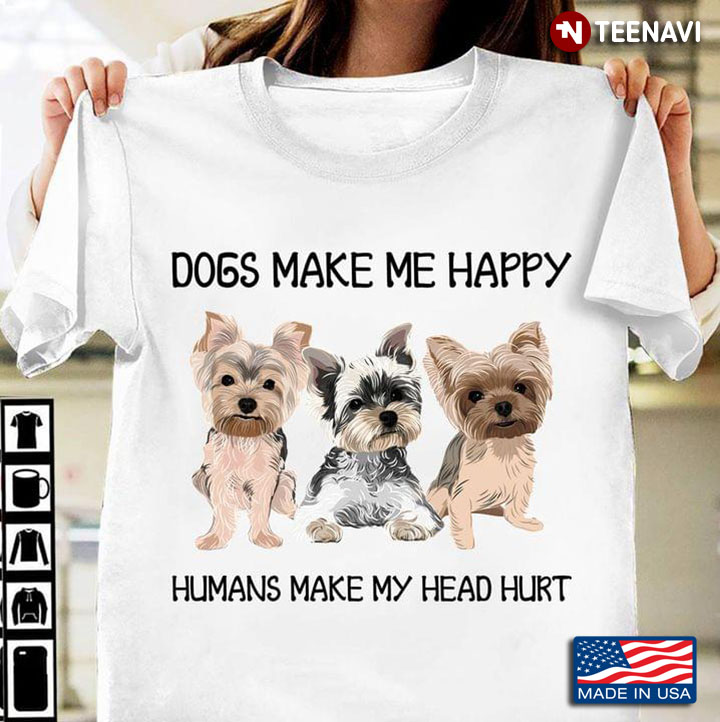Yorkshire Terrier Dogs Make Me Happy Humans Make My Head Hurt for Dog Lover