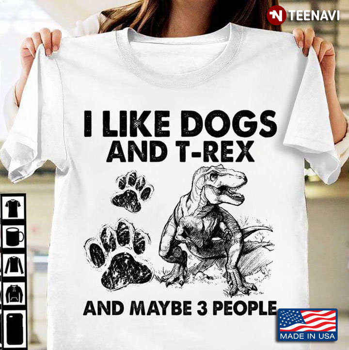 I Like Dogs And T-Rex And Maybe 3 People