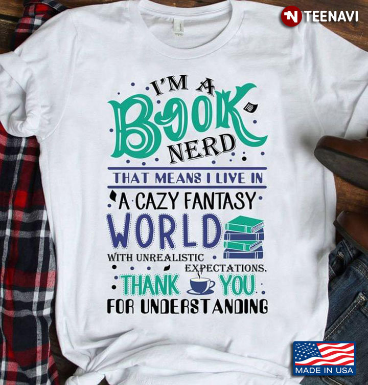 I'm A Book Nerd That Means I Live In A Crazy Fantasy World for Book Lover