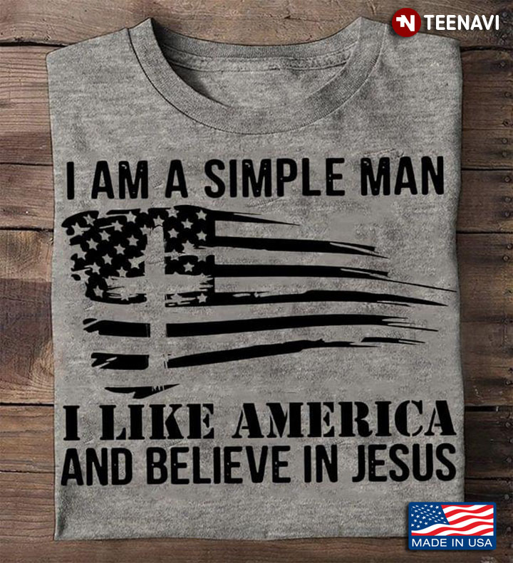 I Am A Simple Man I Like America And Believe In Jesus American Flag With Cross