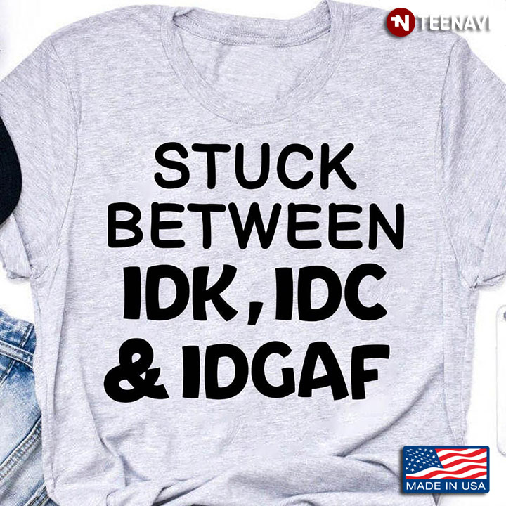 Stuck Between IDK IDC And IDGAF