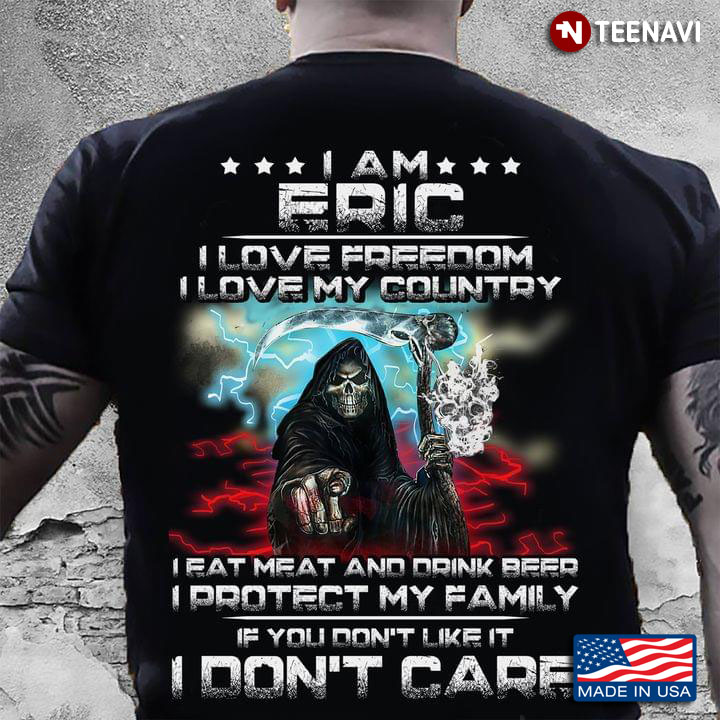The Death I Am Eric I Love Freedom I Love My Country I Eat Meat And Drink Beer