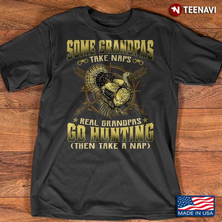 Some Grandpas Take Naps Real Grandpas Go Hunting Then Take A Nap