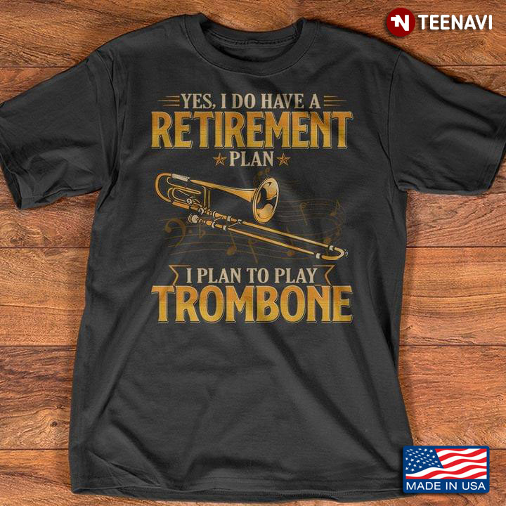 Yes I Do Have A Retirement Plan I Plan To Play Trombone