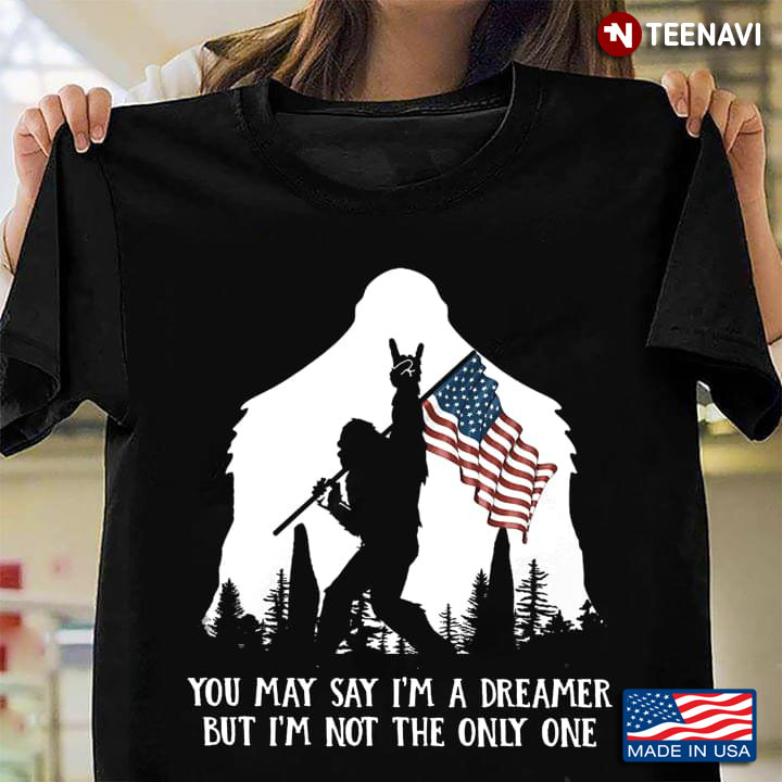 Bigfoot American Flag You May Say I'm A Dreamer But I'm Not The Only One