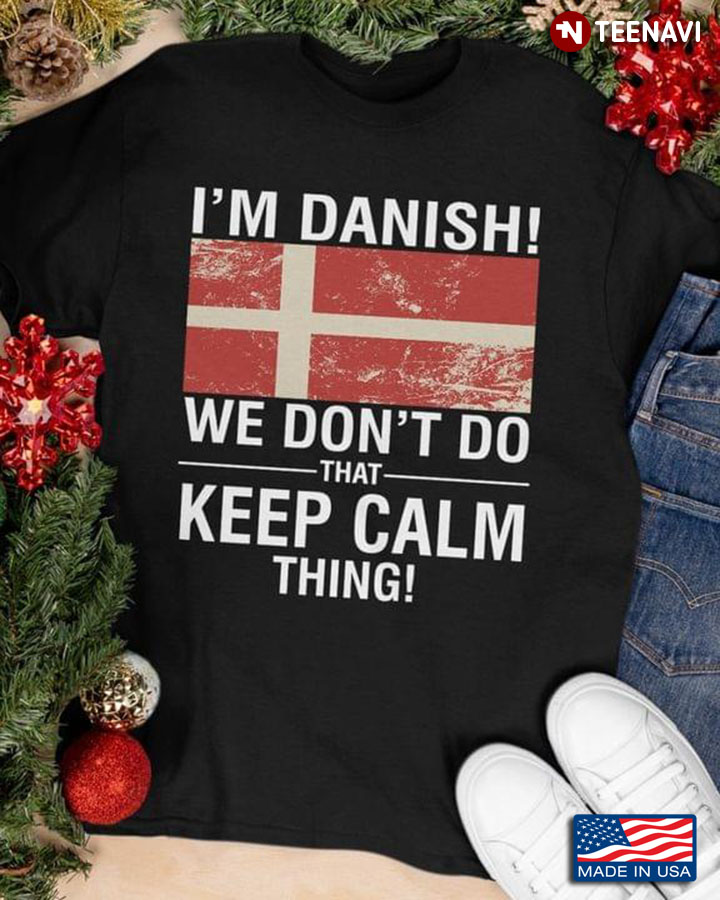 I'm Danish We Don't Do That Keep Calm Thing