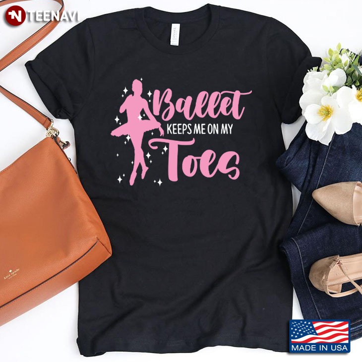 Ballet Keeps Me On My Toes for Ballet Lover T-Shirt