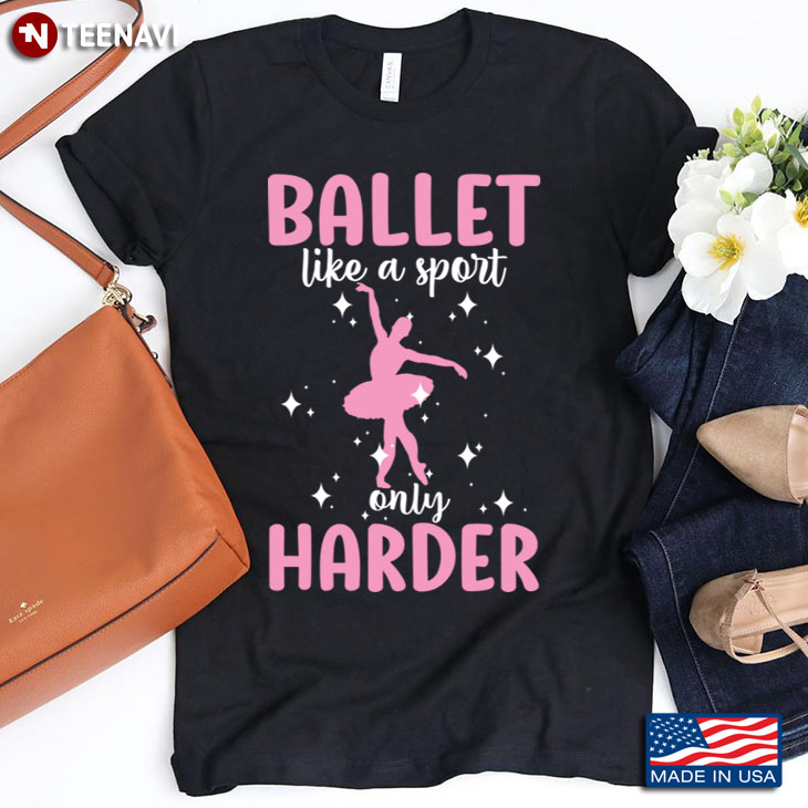 Ballet Like A Sport Only Harder for Ballet Lover T-Shirt