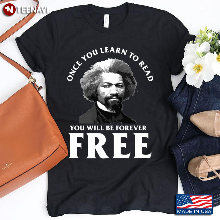 Frederick Douglass Once You Learn To Read You Will Be Forever Free
