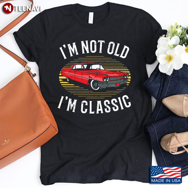 Vintage Classic Car Im Not Old Im Classic 7