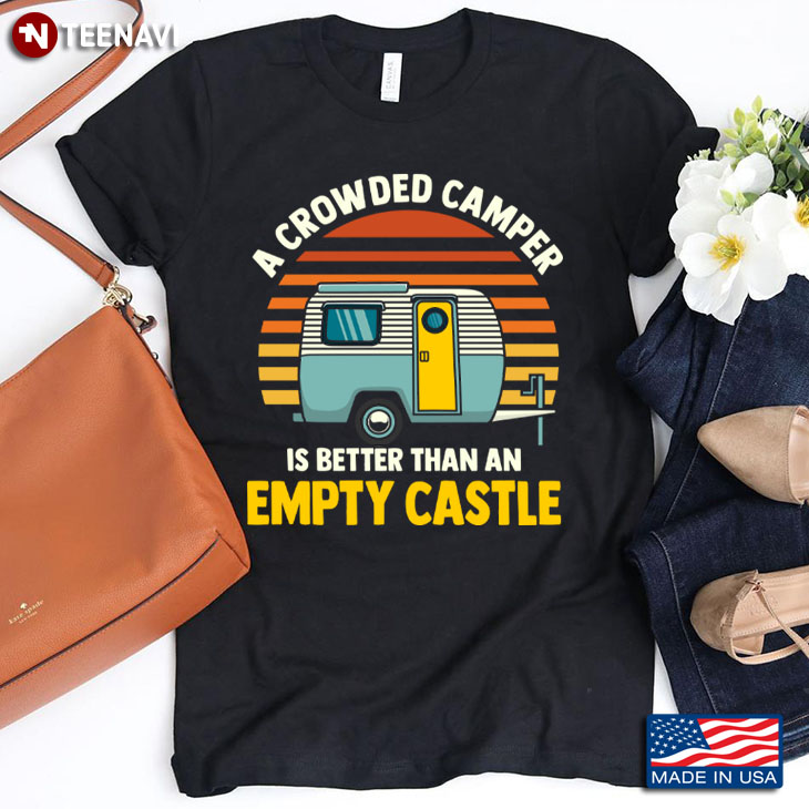Vintage A Crowded Camper Is Better Than An Empty Castle For Camp Lover