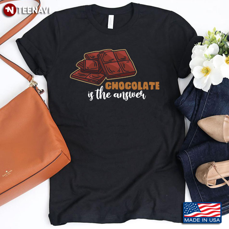 Chocolate Is The Answer for Chocolate Lover