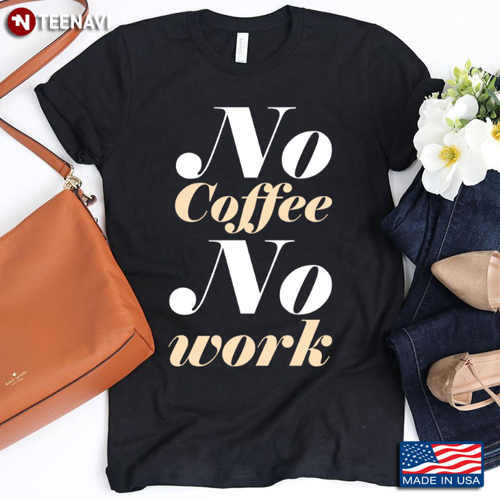 No Coffee No Work for Coffee Lover