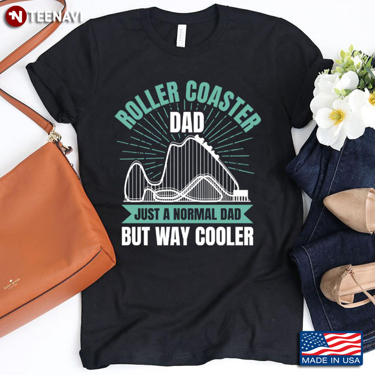 Roller Coaster Dad Just A Normal Dad But Way Cooler for Father's Day