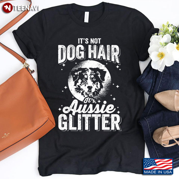 It's Not Dog Hair It's Aussie Glitter for Dog Lover