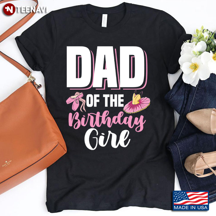 Ballet Dad Of The Birthday Girl Gift for Daddy T-Shirt
