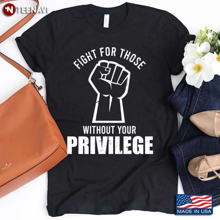 Fight For Those Without Your Privilege