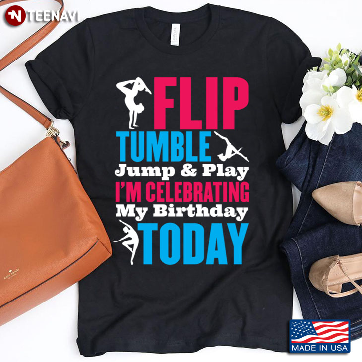 Flip Tumble Jump And Play I'm Celebrating My Birthday Today
