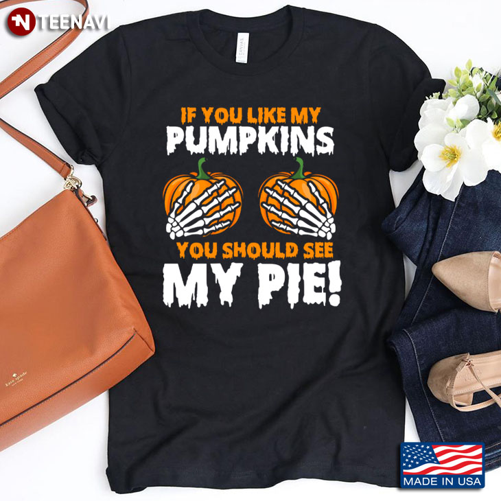 If You Like My Pumpkins You Should See My Pie for Halloween T-Shirt