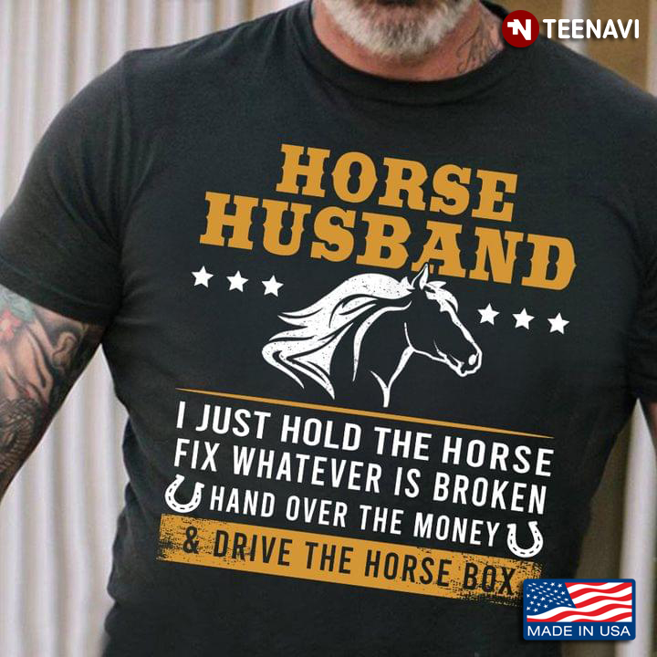 Horse Husband I Just Hold The Horse Fix Whatever Is Broken Hand Over The Money
