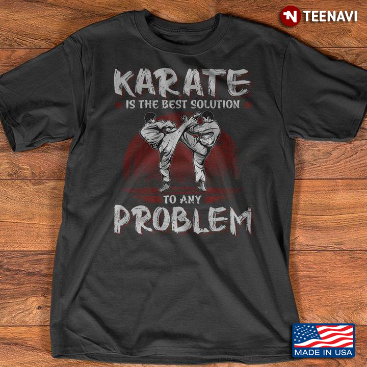 Karate Is The Best Solution To Any Problem for Karate Lover