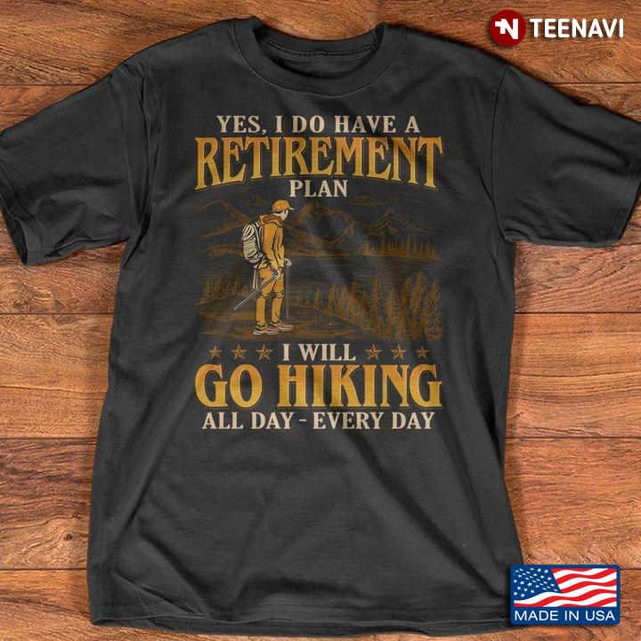 Yes I Do Have A Retirement Plan I Will Go Hiking All Day Every Day