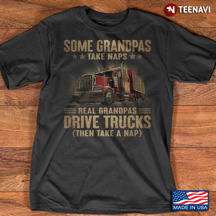 Some Grandpas Take Naps Real Grandpas Drive Trucks Then Take A Nap