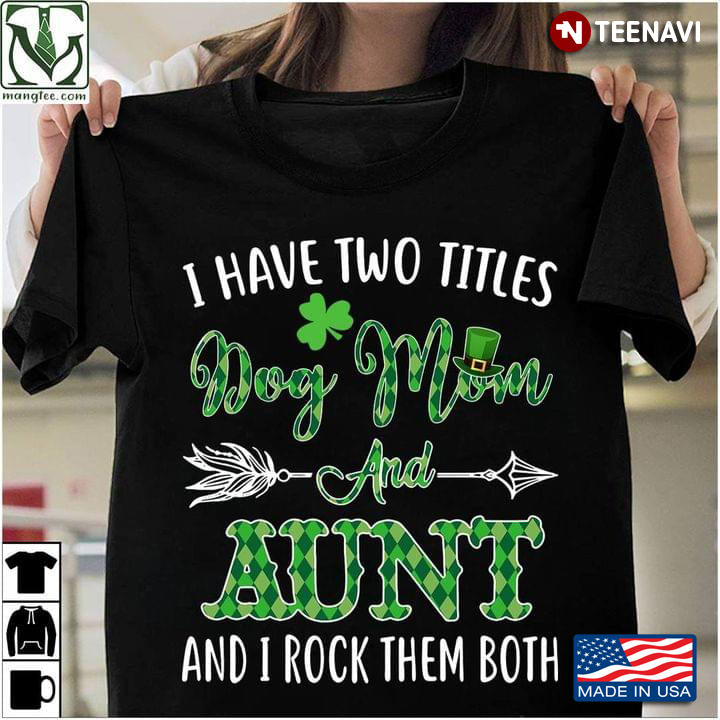 I Have Two Titles Dog Mom And Aunt And I Rock Them Both for St Patrick's Day