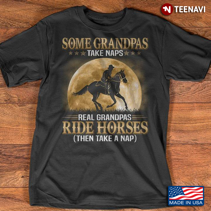 Some Grandpas Take Naps Real Grandpas Ride Horses Then Take A Nap