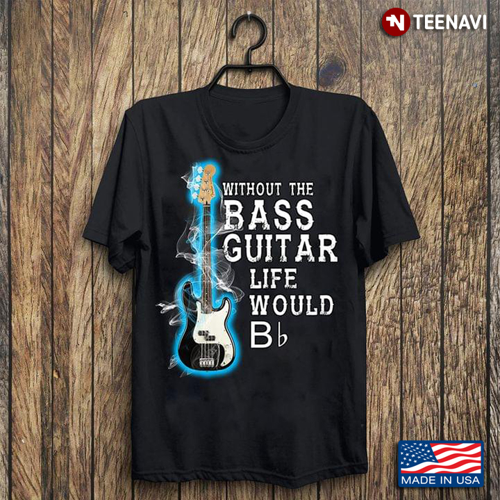 Without The Bass Guitar Life Would Bb for Bass Guitar Lover